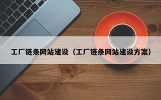 滁州工厂链条网站建设（工厂链条网站建设方案）