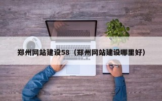 滁州郑州网站建设58（郑州网站建设哪里好）