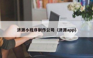 滁州济源小程序制作公司（济源app）
